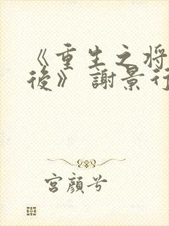 《重生之将门毒后》 谢景行