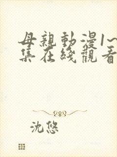 母亲动漫1~6集在线观看免费