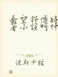 乔望舒傅时修原著小说叫什么名字