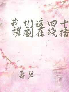 我们这四十年电视剧在线播放免费观看