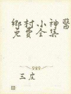 乡村小神医短剧免费全集