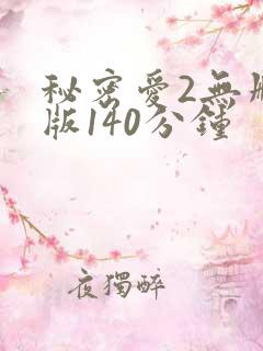 秘密爱2无删减版140分钟