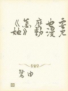 《怎么也要不够她》动漫免费观看