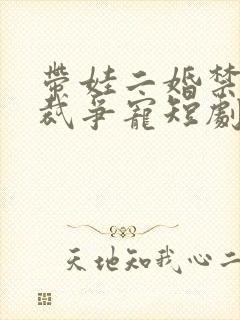 带娃二婚禁欲总裁争宠短剧