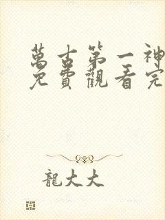 万古第一神漫画免费观看完整版