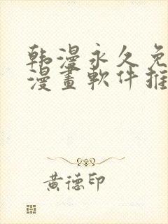 韩漫永久免费看漫画软件推荐