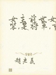 女主前世女扮男装,是将军,重生