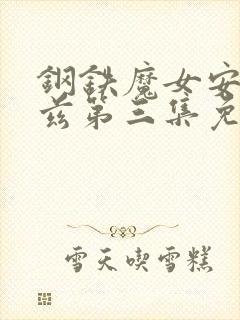 钢铁魔女安妮洛兹第三集免费观看