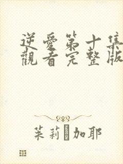 逆爱第十集免费观看完整版