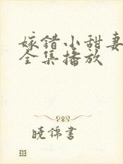 嫁错小甜妻短剧全集播放