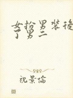 女扮男装后掰弯了男二