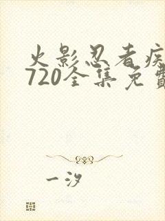 火影忍者疾风传720全集免费观看