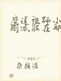 魔道祖师小说未删减版在哪可以看