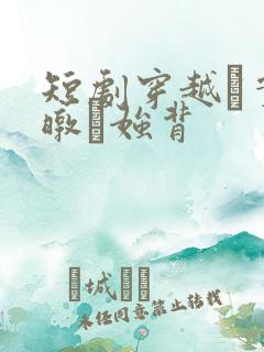 短剧穿越实弁暾媸背