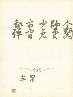 都市少帅全文无弹窗免费阅读