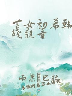 下女初希韩漫在线观看