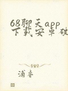 68聊天app下载安卓破解版