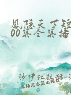 凤隐天下短剧100集全集播放