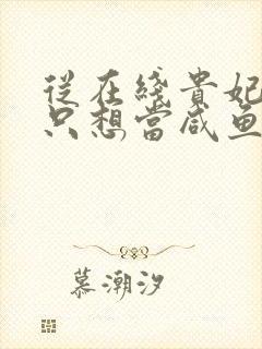 从在线贵妃每天只想当咸鱼小说