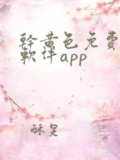 干黄色免费下载软件app