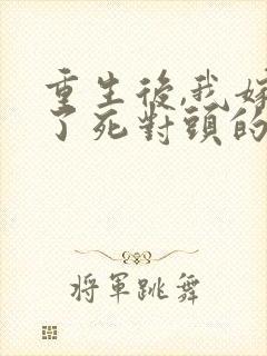 重生后,我嫁给了死对头的九叔