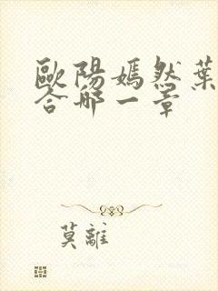 欧阳嫣然叶凡结合哪一章