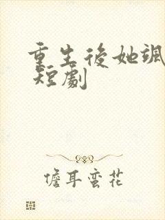 重生后她飒爆了 短剧