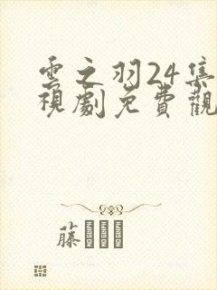 云之羽24集电视剧免费观看完整版