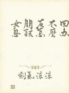 女朋友不回我消息该怎么办