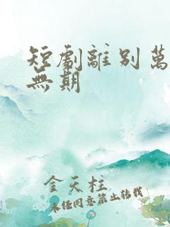 短剧离别万里遥无期