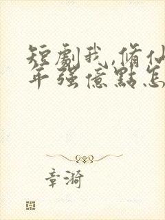 短剧我,修仙多年强亿点怎么了