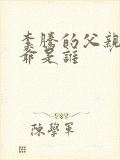 李腾的父亲和爷爷是谁