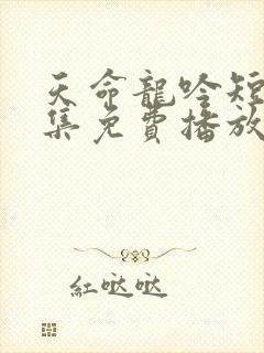 天命龙吟短剧全集免费播放在线观看