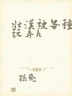 壮汉被各种姿势玩弄h