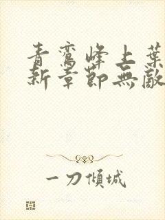 青鸾峰上叶天命新章节无敌天命