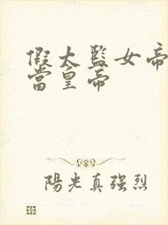 假太监女帝求我当皇帝