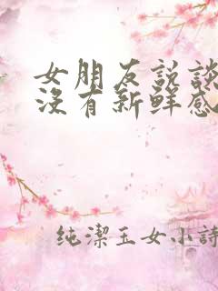 女朋友说谈恋爱没有新鲜感怎么办