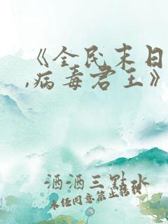 《全民末日:我,病毒君王》免费阅读