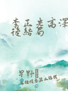 李正光高泽建最后结局