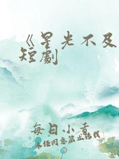 《星光不及你》短剧