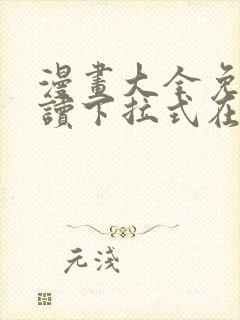 漫画大全免费阅读下拉式在线