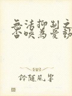 无法抑制之情是否唤为爱动漫