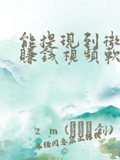 能提现到微信的赚钱视频软件