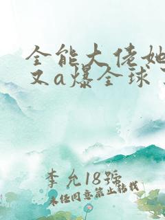 全能大佬她马甲又a爆全球了