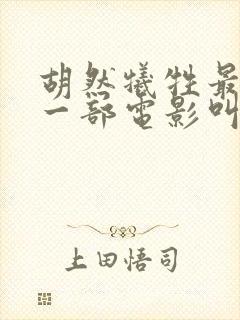 胡然牺牲最大的一部电影叫什么