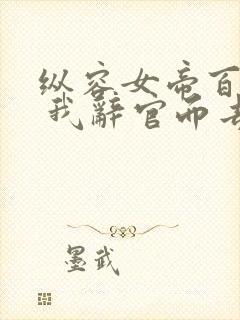 纵容女帝百次后 我辞官而去