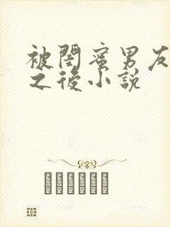 被闺蜜男友上错之后小说