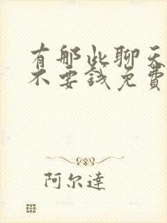 有那此聊天软件不要钱免费聊天的