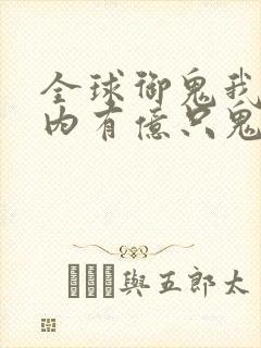 全球御鬼我的体内有亿只鬼最后结局