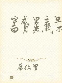 穿成男主早死的白月光,我不干了